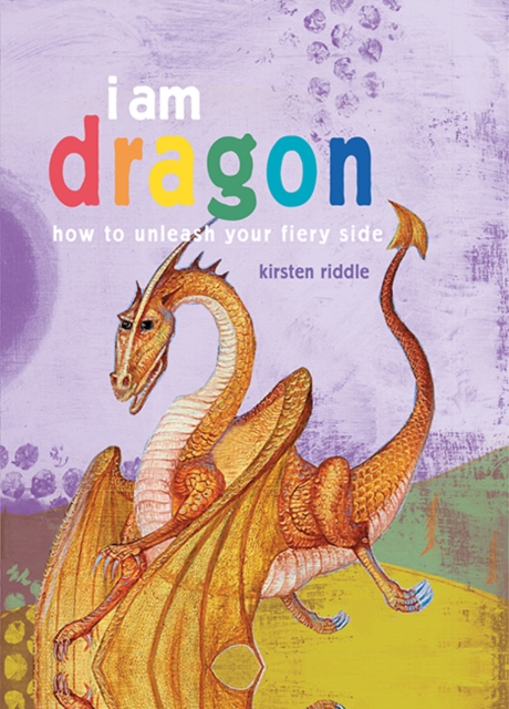 I Am Dragon : How to Unleash Your Fiery Side, Hardback Book