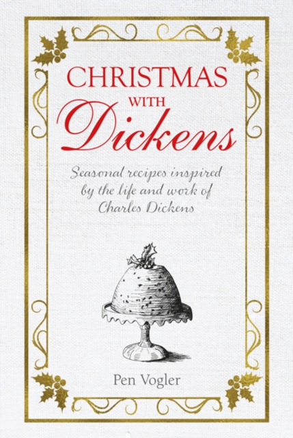 Christmas with Dickens : Seasonal Recipes Inspired by the Life and Work of Charles Dickens, Hardback Book
