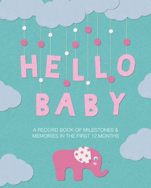 Hello Baby : A Record Book of Milestones and Memories in the First 12 Months, Hardback Book