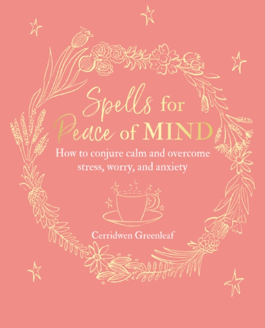 Spells for Peace of Mind : How to Conjure Calm and Overcome Stress, Worry, and Anxiety, Paperback / softback Book
