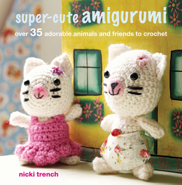 Super-cute Amigurumi : Over 35 Adorable Animals and Friends to Crochet, Paperback / softback Book