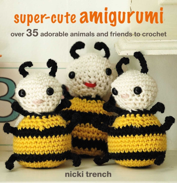 Super-cute Amigurumi : Over 35 adorable animals and friends to crochet, Paperback Book