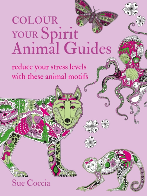 Colour Your Spirit Animal Guides : Reduce Your Stress Levels with These Animal Motifs, Paperback / softback Book