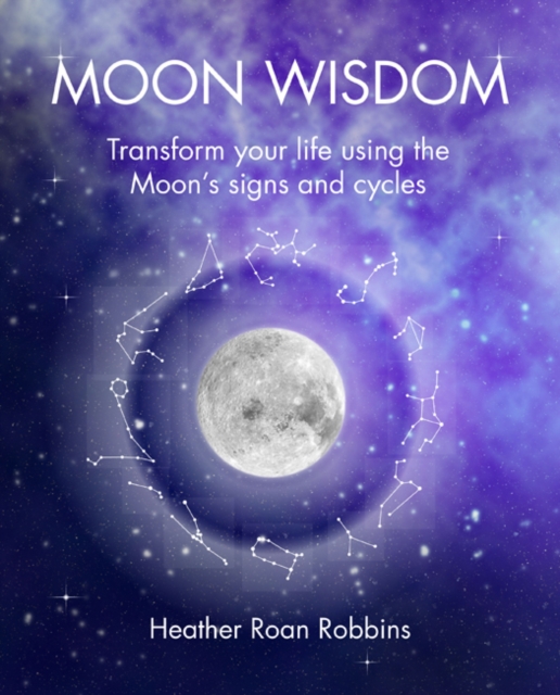 Moon Wisdom : Transform Your Life Using the Moon's Signs and Cycles, Paperback / softback Book