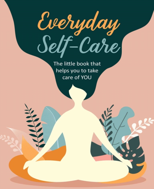 Everyday Self-Care : The Little Book That Helps You to Take Care of You., Hardback Book
