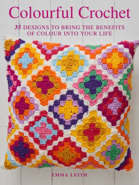 Colourful Crochet : 35 Designs to Bring the Benefits of Colour into Your Life, Paperback / softback Book