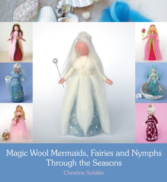 Magic Wool Mermaids, Fairies and Nymphs Through the Seasons, Paperback / softback Book