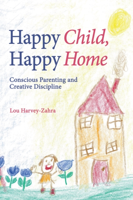 Happy Child, Happy Home : Conscious Parenting and Creative Discipline, Paperback / softback Book