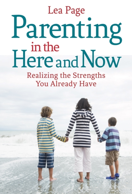 Parenting in the Here and Now : Realizing the Strengths You Already Have, Paperback / softback Book