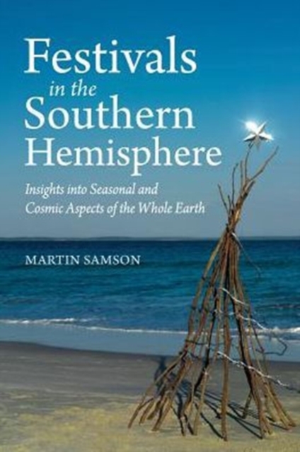 Festivals in the Southern Hemisphere : Insights into Cosmic and Seasonal Aspects of the Whole Earth, Paperback / softback Book