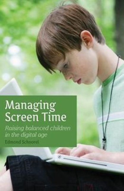 Managing Screen Time : Raising Balanced Children in the Digital Age, Paperback / softback Book