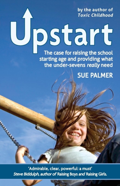 Upstart : The case for raising the school starting age and providing what the under-sevens really need, Paperback / softback Book