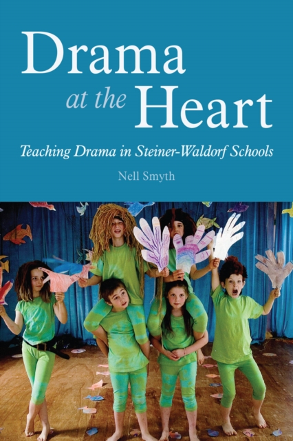 Drama at the Heart : Teaching Drama in Steiner-Waldorf Schools, Paperback / softback Book