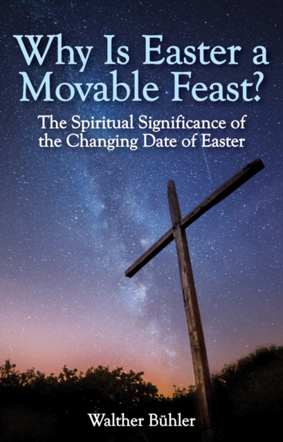 Why Is Easter a Movable Feast? : The Spiritual and Astronomical Significance of the Changing Date of Easter, Paperback / softback Book