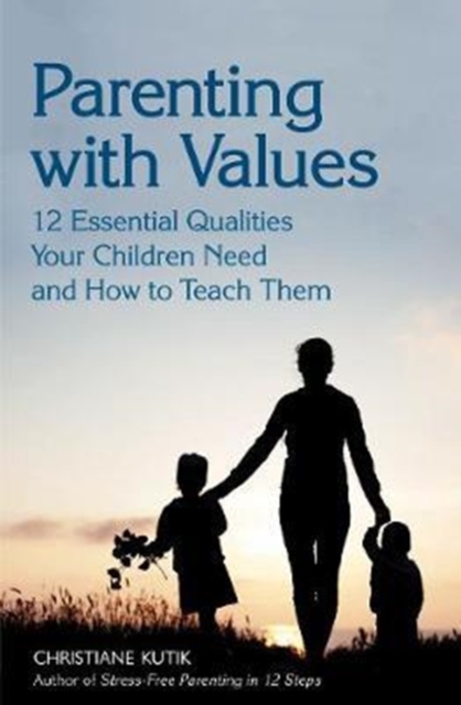 Parenting with Values : 12 Essential Qualities Your Children Need and How to Teach Them, Paperback / softback Book