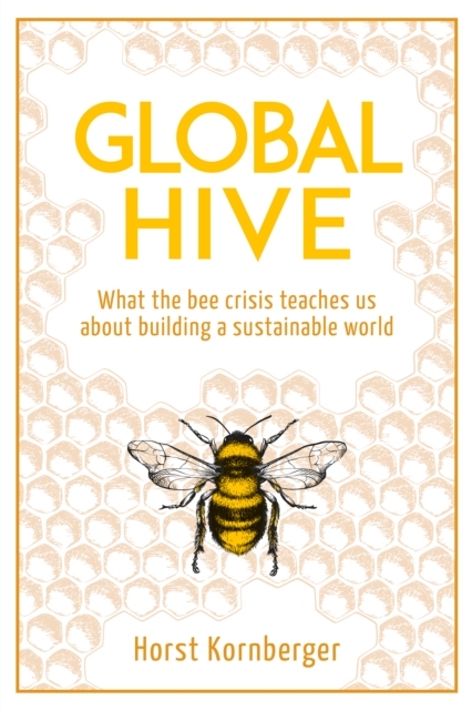 Global Hive : What The Bee Crisis Teaches Us About Building a Sustainable World, EPUB eBook