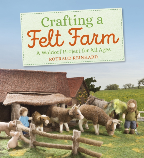 Crafting a Felt Farm : A Waldorf Project for All Ages, Paperback / softback Book