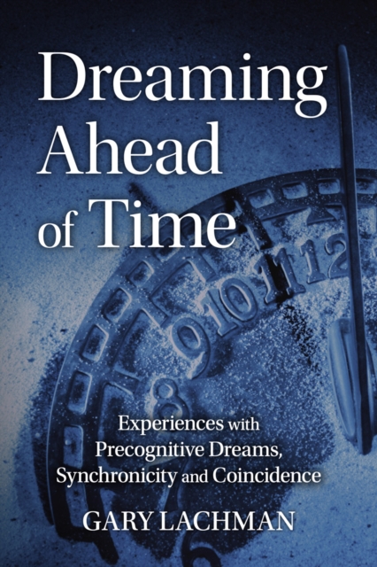 Dreaming Ahead of Time : Experiences with Precognitive Dreams, Synchronicity and Coincidence, Paperback / softback Book