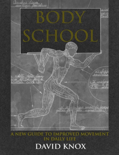 Body School : A New Guide to Improved Movement in Daily Life, Paperback / softback Book
