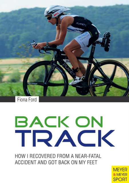 Back on Track : How I Recovered from a Near-Fatal Accident and Got Back on My Feet, Paperback / softback Book