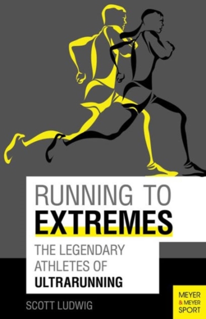 Running to Extremes : The Legendary Athletes of Ultrarunning, Paperback / softback Book