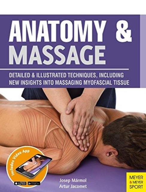 Anatomy & Massage : Detailed & Illustrated Techniques, Including New Insights into Massaging Myofascial Tissue, Paperback / softback Book