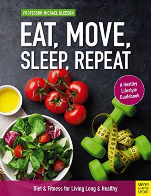 Eat, Move, Sleep, Repeat : Diet & Fitness for Living Long & Healthy, Paperback / softback Book