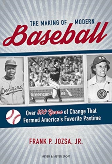 The Making of Modern Baseball : Over 100 Years of Change That Formed America's Favorite Pastime, Hardback Book