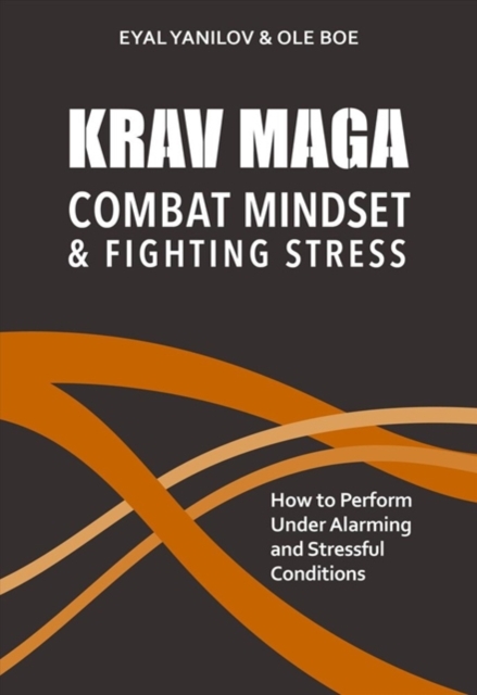 Krav Maga - Combat Mindset & Fighting Stress : How to Perform Under Alarming and Stressful Conditions, Paperback / softback Book