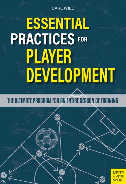 Essential Practices for Player Development : The Ultimate Program for an Entire Season of Training, EPUB eBook