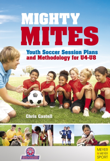 Mighty Mites : Youth Soccer Session Plans and Methodology for U4-U8, PDF eBook