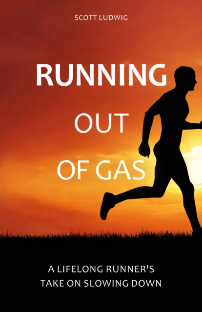 Running Out of Gas : A Lifelong Runner's Take on Slowing Down, PDF eBook