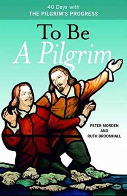 To Be A Pilgrim : 40 Days With The Pilgrim's Progress, Paperback / softback Book