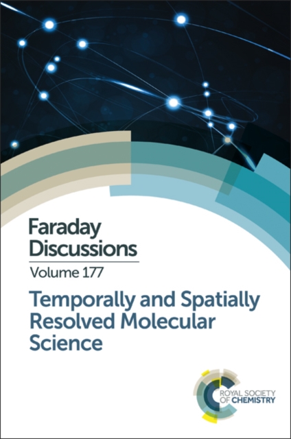 Temporally and Spatially Resolved Molecular Science : Faraday Discussion 177, Hardback Book