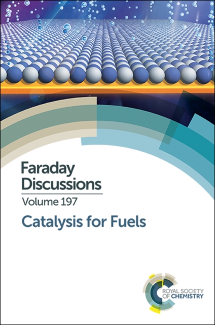 Catalysis for Fuels : Faraday Discussion 197, Hardback Book