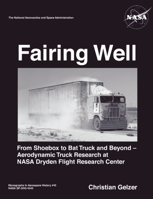 Fairing Well : Aerodynamic Truck Research at NASA's Dryden Flight Research Center (NASA Monographs in Aerospace History series, number 46), Paperback / softback Book