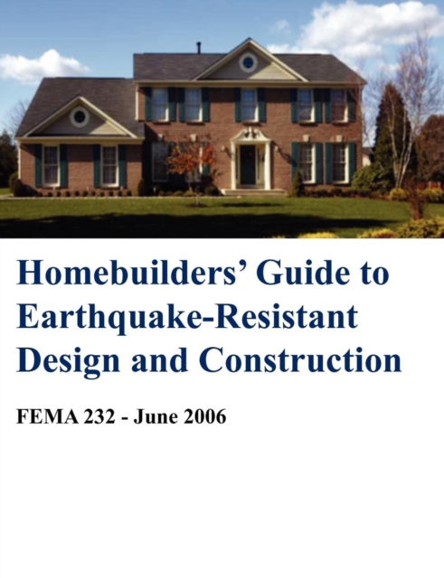 Homebuilders' Guide to Earthquake-Resistant Design and Construction (Fema 232 - June 2006), Paperback / softback Book
