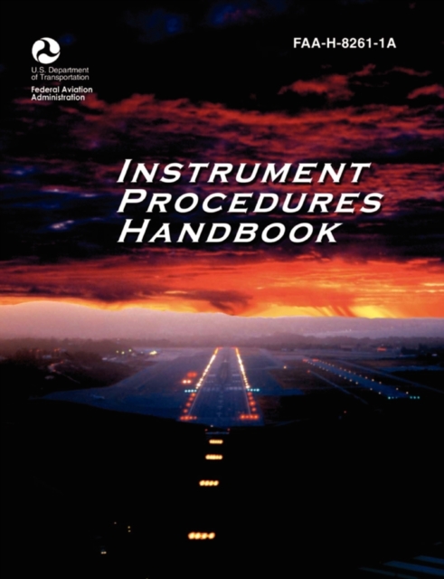 Instrument Procedures Handbook. FAA Instrument Procedures Handbook : Faa-H-8261-1a, Paperback / softback Book