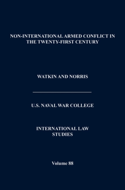 Non-International Armed Conflict in the Twenty-First Century (International Law Studies, Volume 88), Hardback Book