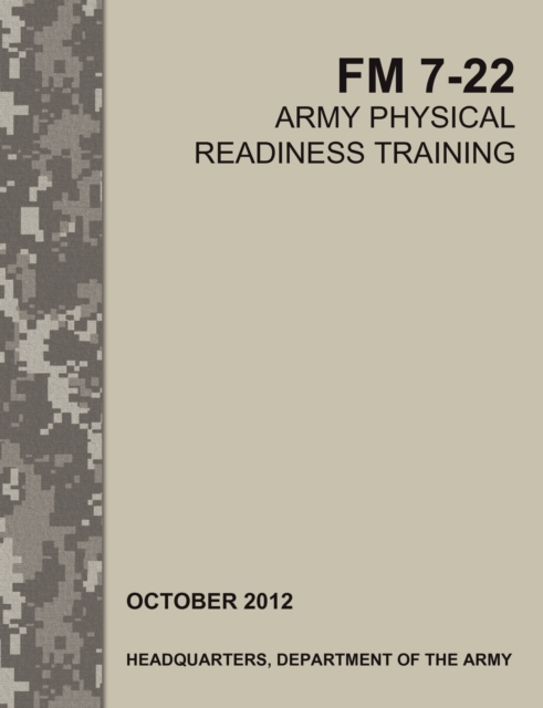 Army Physical Readiness Training : The Official U.S. Army Field Manual FM 7-22, Paperback / softback Book