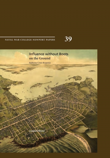 Influence Without Boots on the Ground : Seaborne Crisis Response (Newport Paper 39), Paperback / softback Book