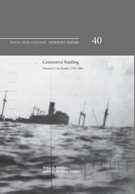 Commerce Raiding : Historical Case Studies, 1755-2009 (Newport Papers Series, Number 40), Paperback / softback Book