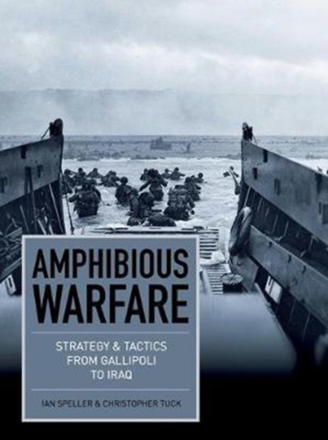 Amphibious Warfare : Strategy and Tactics from Gallipoli to Iraq, Hardback Book