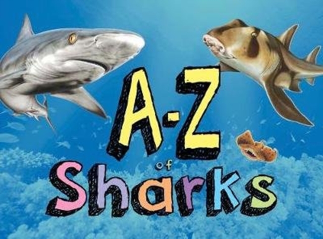 A-Z of Sharks : The alphabet of the shark world, from Angel Shark to Zebra Shark, Hardback Book