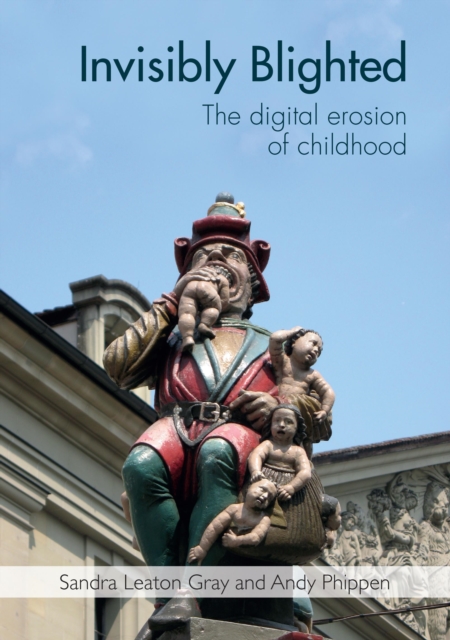 Invisibly Blighted : The digital erosion of childhood, PDF eBook