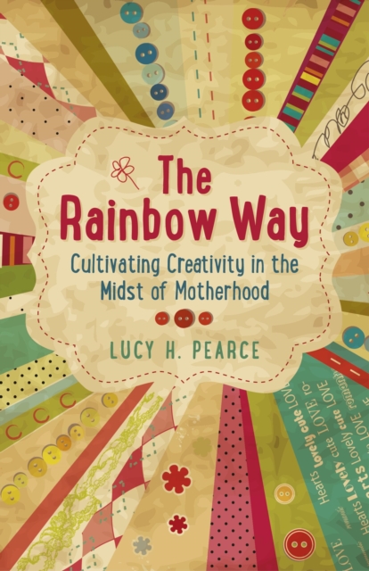 Rainbow Way, The - Cultivating Creativity in the Midst of Motherhood, Paperback / softback Book