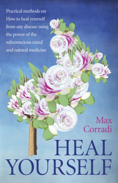 Heal Yourself : Practical Methods On How to Heal Yourself From Any Disease Using the Power of the Subconscious Mind and Natural Medicine., EPUB eBook