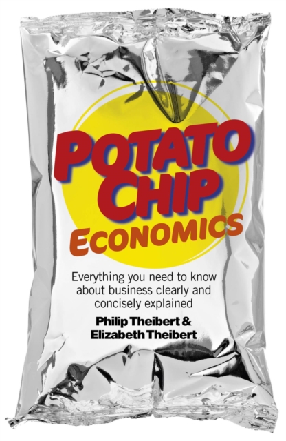 Potato Chip Economics : Everything You Need to Know About Business Clearly and Concisely Explained, EPUB eBook