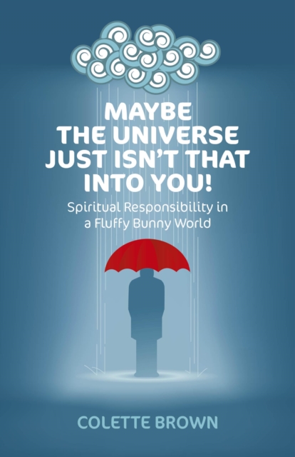 Maybe the Universe Just Isn't That Into You! : Spiritual Responsibility in a Fluffy Bunny World, EPUB eBook