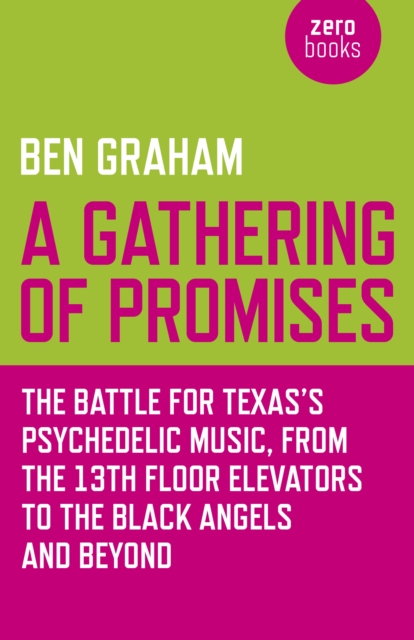 Gathering of Promises, A – The Battle for Texas`s Psychedelic Music, from The 13th Floor Elevators to The Black Angels and Beyond, Paperback / softback Book